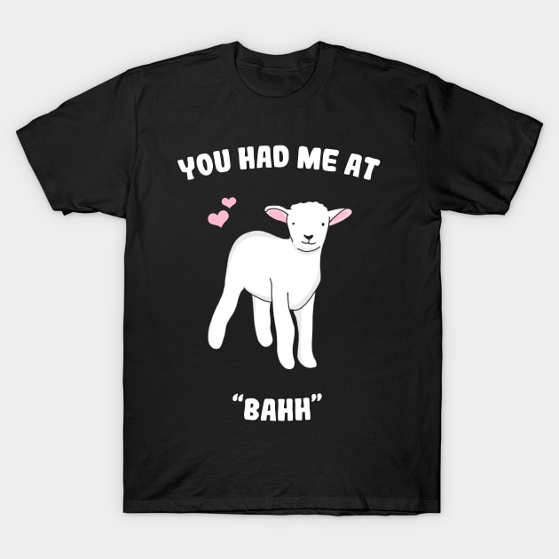 You had me at "Bahh" T-Shirt by Danielle
